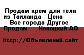 Продам крем для тела из Таиланда › Цена ­ 380 - Все города Другое » Продам   . Ненецкий АО